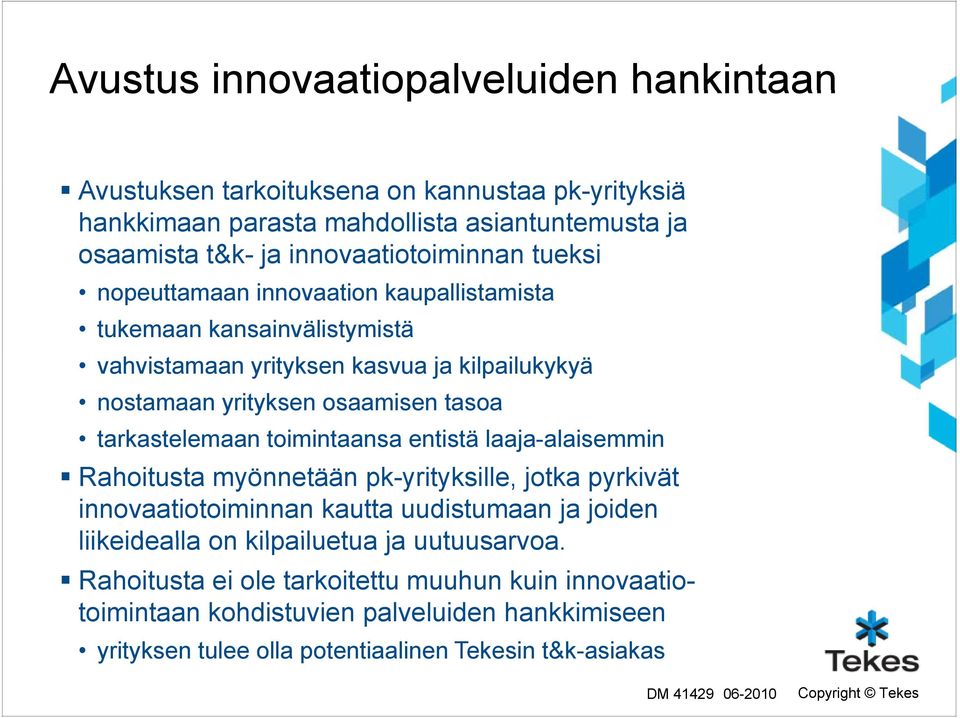 tarkastelemaan toimintaansa entistä laaja-alaisemmin Rahoitusta myönnetään pk-yrityksille, jotka pyrkivät innovaatiotoiminnan kautta uudistumaan ja joiden liikeidealla on