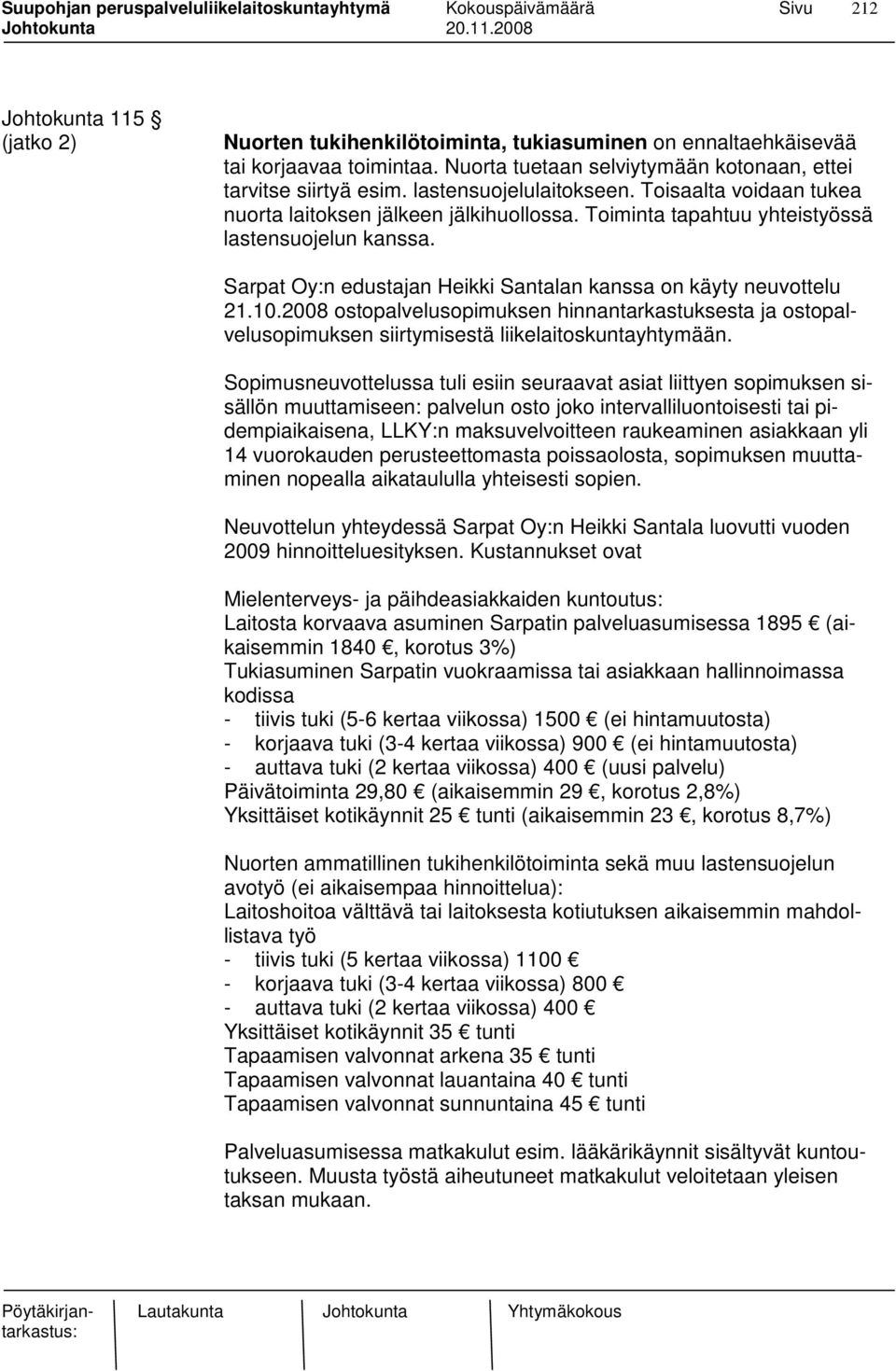 Sarpat Oy:n edustajan Heikki Santalan kanssa on käyty neuvottelu 21.10.2008 ostopalvelusopimuksen hinnantarkastuksesta ja ostopalvelusopimuksen siirtymisestä liikelaitoskuntayhtymään.