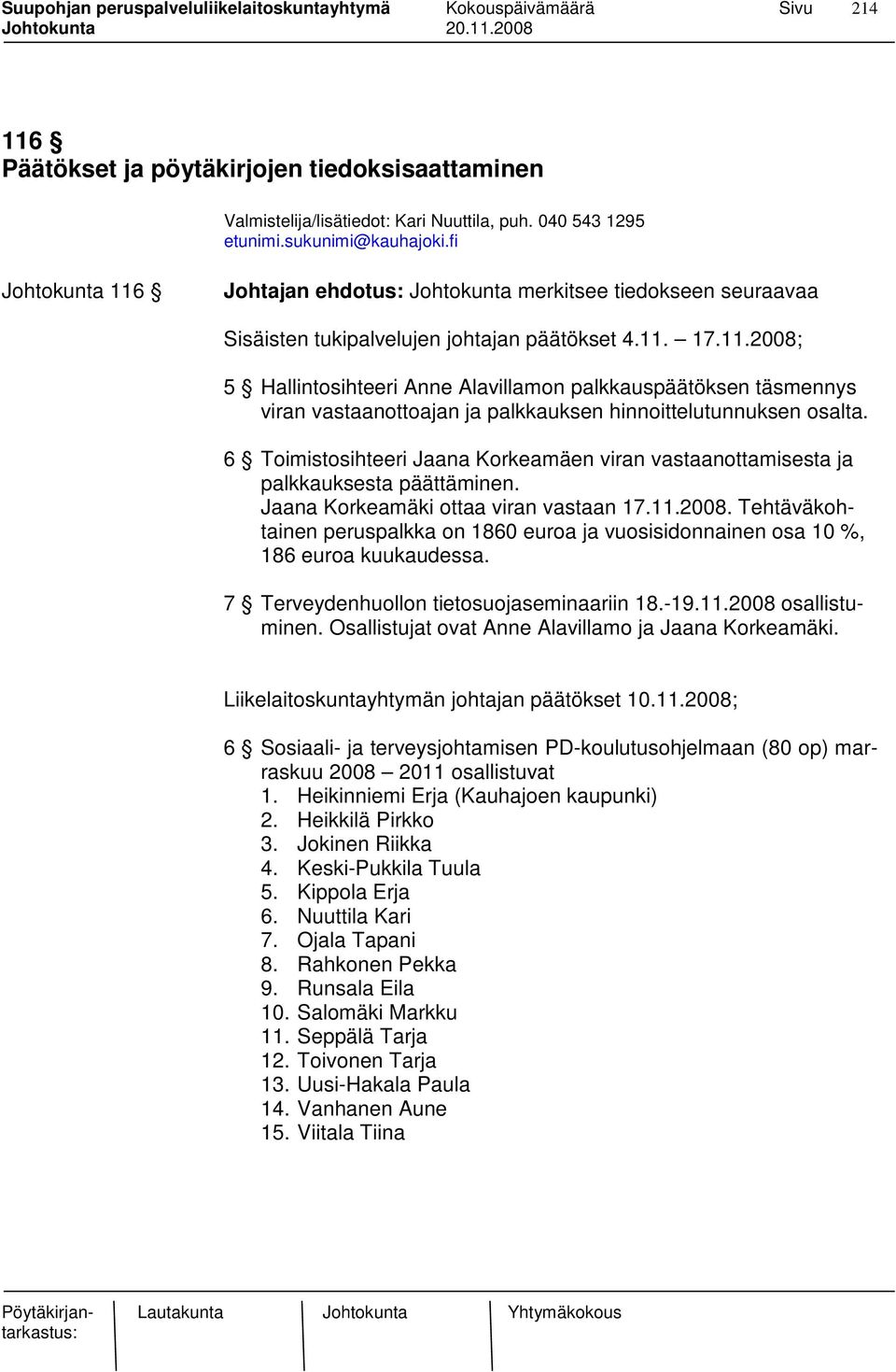 6 Toimistosihteeri Jaana Korkeamäen viran vastaanottamisesta ja palkkauksesta päättäminen. Jaana Korkeamäki ottaa viran vastaan 17.11.2008.