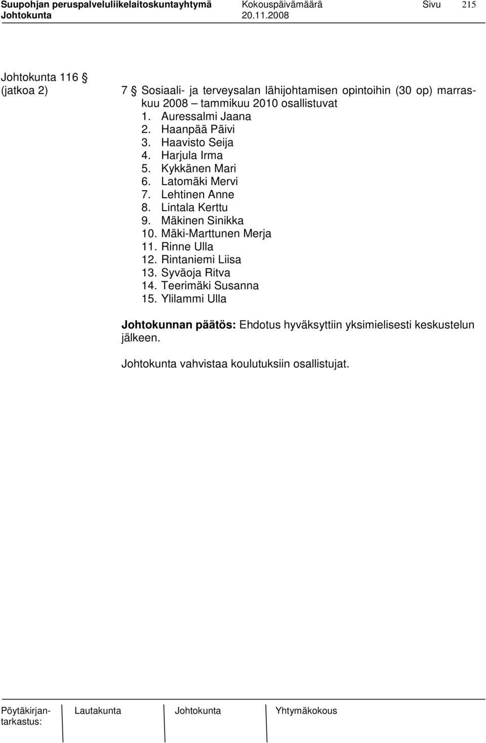 Lintala Kerttu 9. Mäkinen Sinikka 10. Mäki-Marttunen Merja 11. Rinne Ulla 12. Rintaniemi Liisa 13. Syväoja Ritva 14.