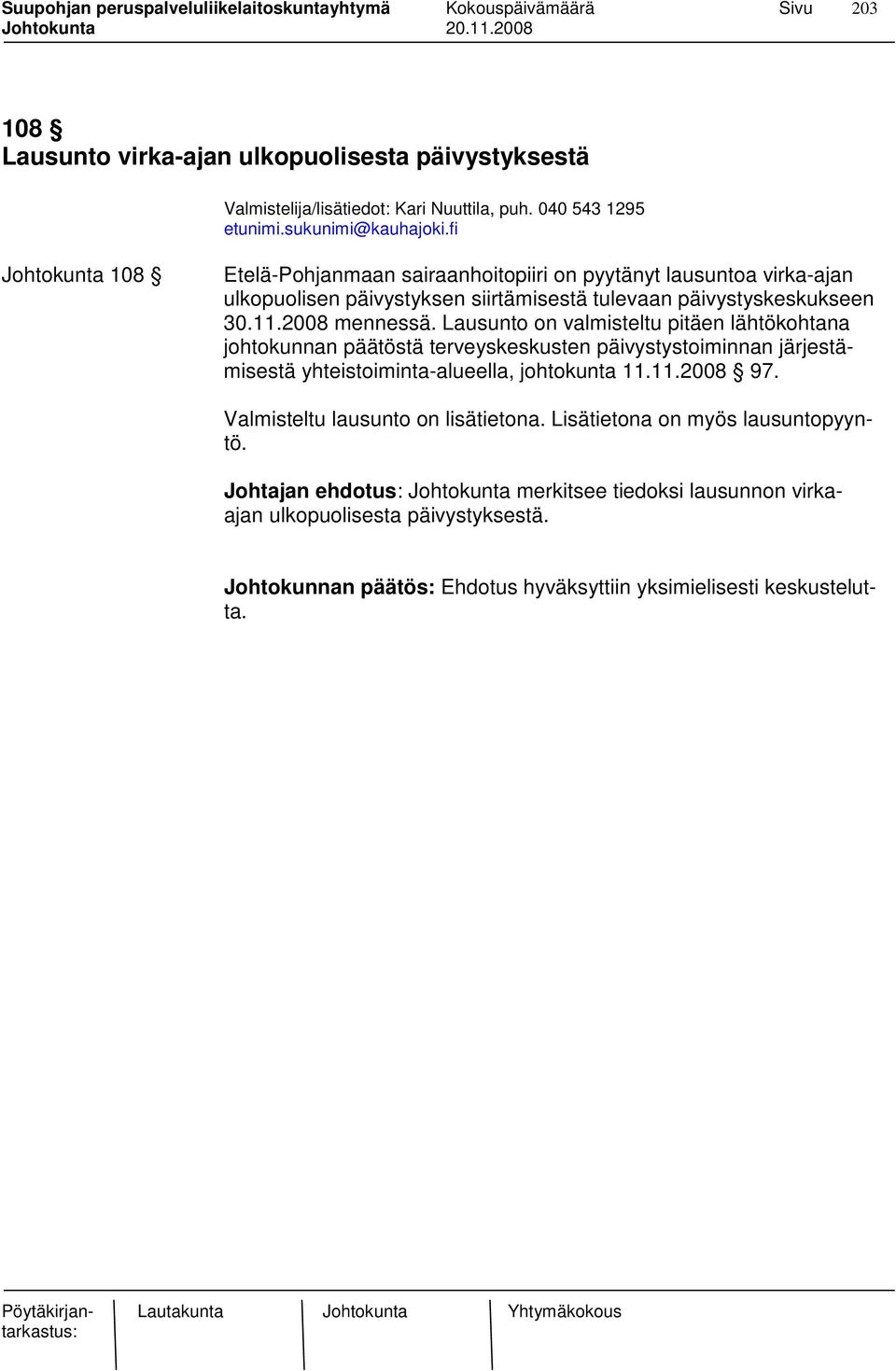2008 mennessä. Lausunto on valmisteltu pitäen lähtökohtana johtokunnan päätöstä terveyskeskusten päivystystoiminnan järjestämisestä yhteistoiminta-alueella, johtokunta 11.
