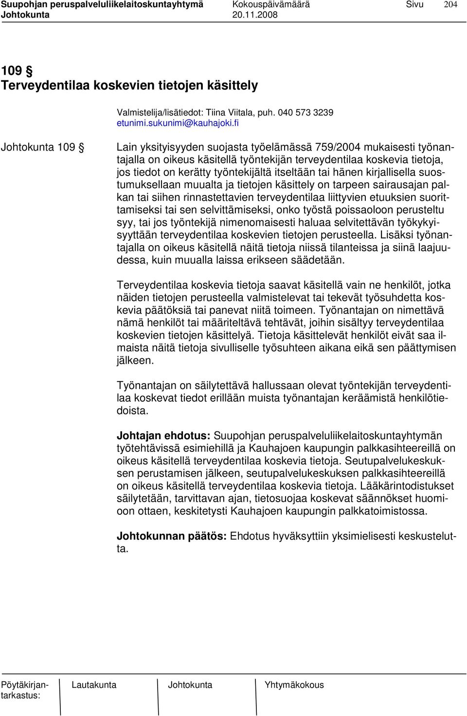 työntekijältä itseltään tai hänen kirjallisella suostumuksellaan muualta ja tietojen käsittely on tarpeen sairausajan palkan tai siihen rinnastettavien terveydentilaa liittyvien etuuksien