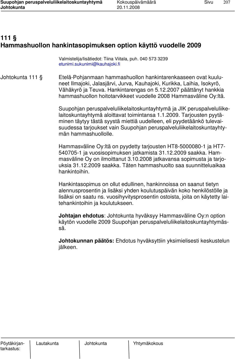12.2007 päättänyt hankkia hammashuollon hoitotarvikkeet vuodelle 2008 Hammasväline Oy:ltä.
