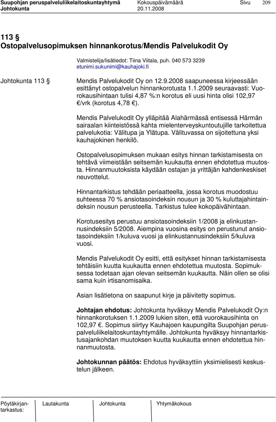 Mendis Palvelukodit Oy ylläpitää Alahärmässä entisessä Härmän sairaalan kiinteistössä kahta mielenterveyskuntoutujille tarkoitettua palvelukotia: Välitupa ja Ylätupa.