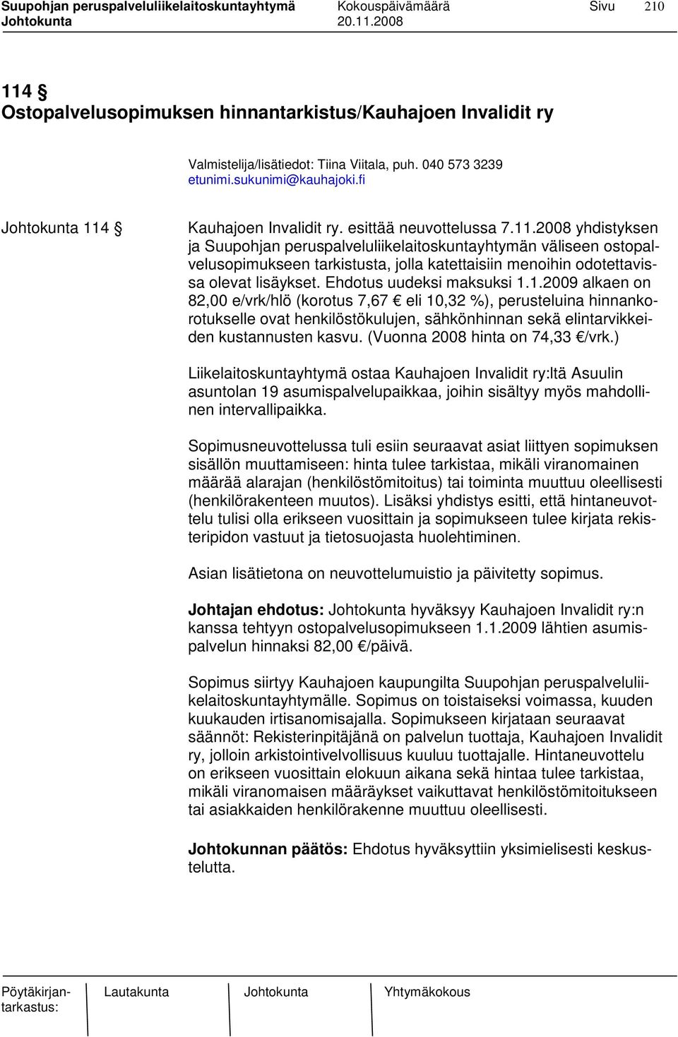 (Vuonna 2008 hinta on 74,33 /vrk.) Liikelaitoskuntayhtymä ostaa Kauhajoen Invalidit ry:ltä Asuulin asuntolan 19 asumispalvelupaikkaa, joihin sisältyy myös mahdollinen intervallipaikka.
