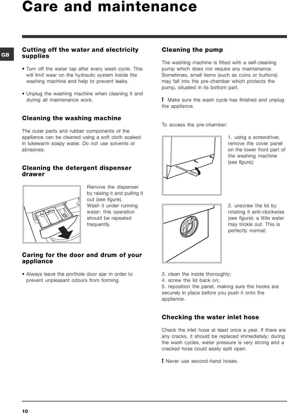 Cleaning the washing machine The outer parts and rubber components of the appliance can be cleaned using a soft cloth soaked in lukewarm soapy water. Do not use solvents or abrasives.