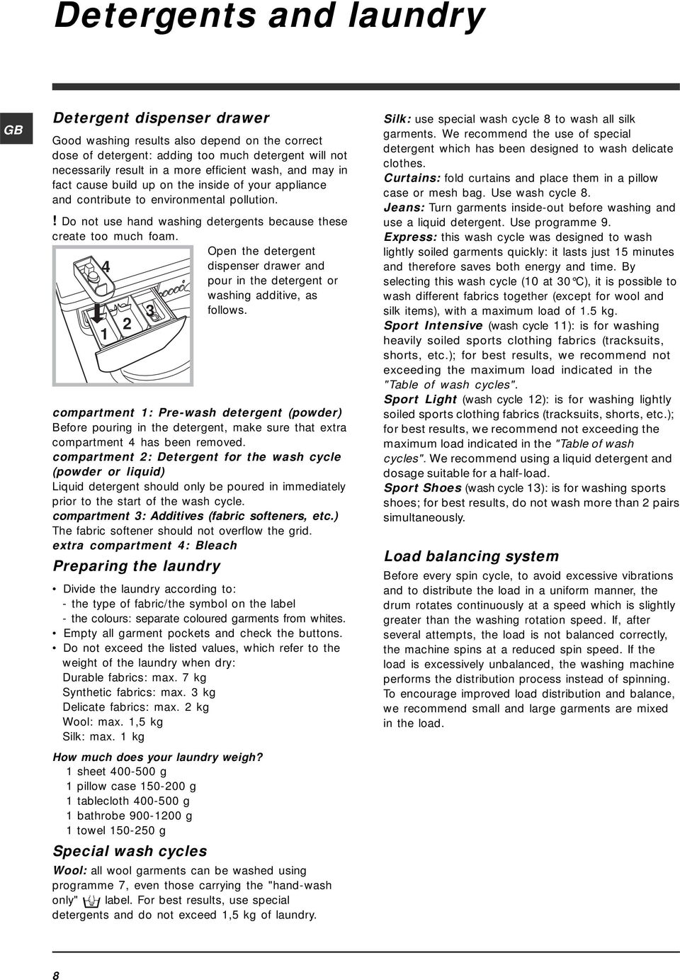 Open the detergent 4 dispenser drawer and pour in the detergent or washing additive, as follows.