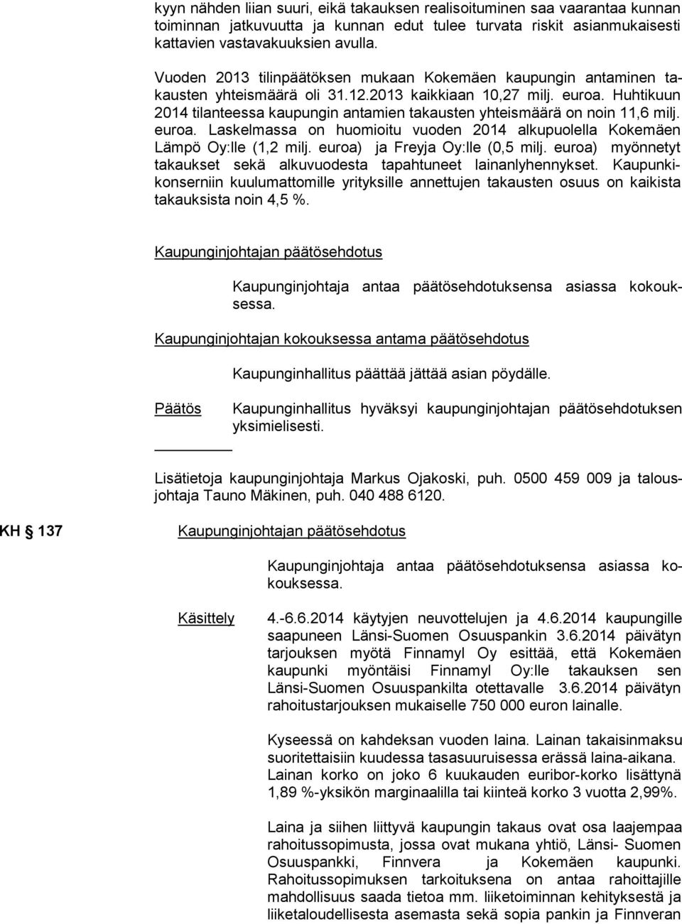 Huhti kuun 2014 tilanteessa kau pungin antamien takausten yhteismäärä on noin 11,6 milj. euroa. Laskel massa on huomioitu vuoden 2014 alkupuolella Ko ke mäen Lämpö Oy:lle (1,2 milj.