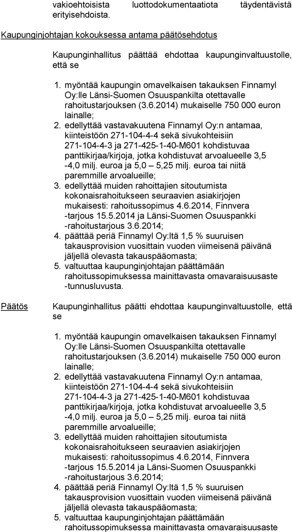 edellyttää vastavakuutena Finnamyl Oy:n antamaa, kiinteistöön 271-104-4-4 sekä sivukohteisiin 271-104-4-3 ja 271-425-1-40-M601 kohdistuvaa panttikirjaa/kirjoja, jotka kohdistuvat arvoalueelle 3,5-4,0