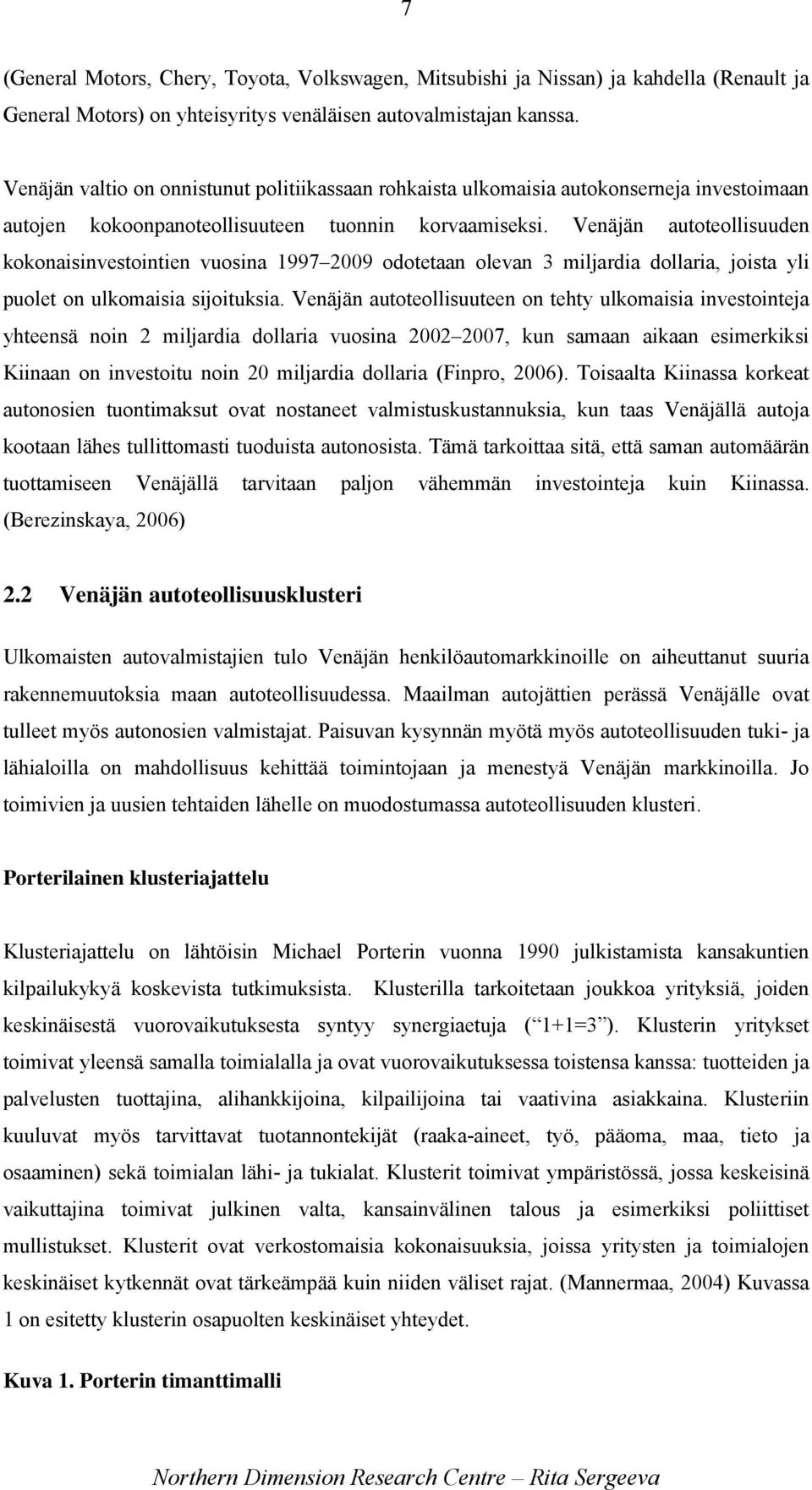 Venäjän autoteollisuuden kokonaisinvestointien vuosina 1997 2009 odotetaan olevan 3 miljardia dollaria, joista yli puolet on ulkomaisia sijoituksia.