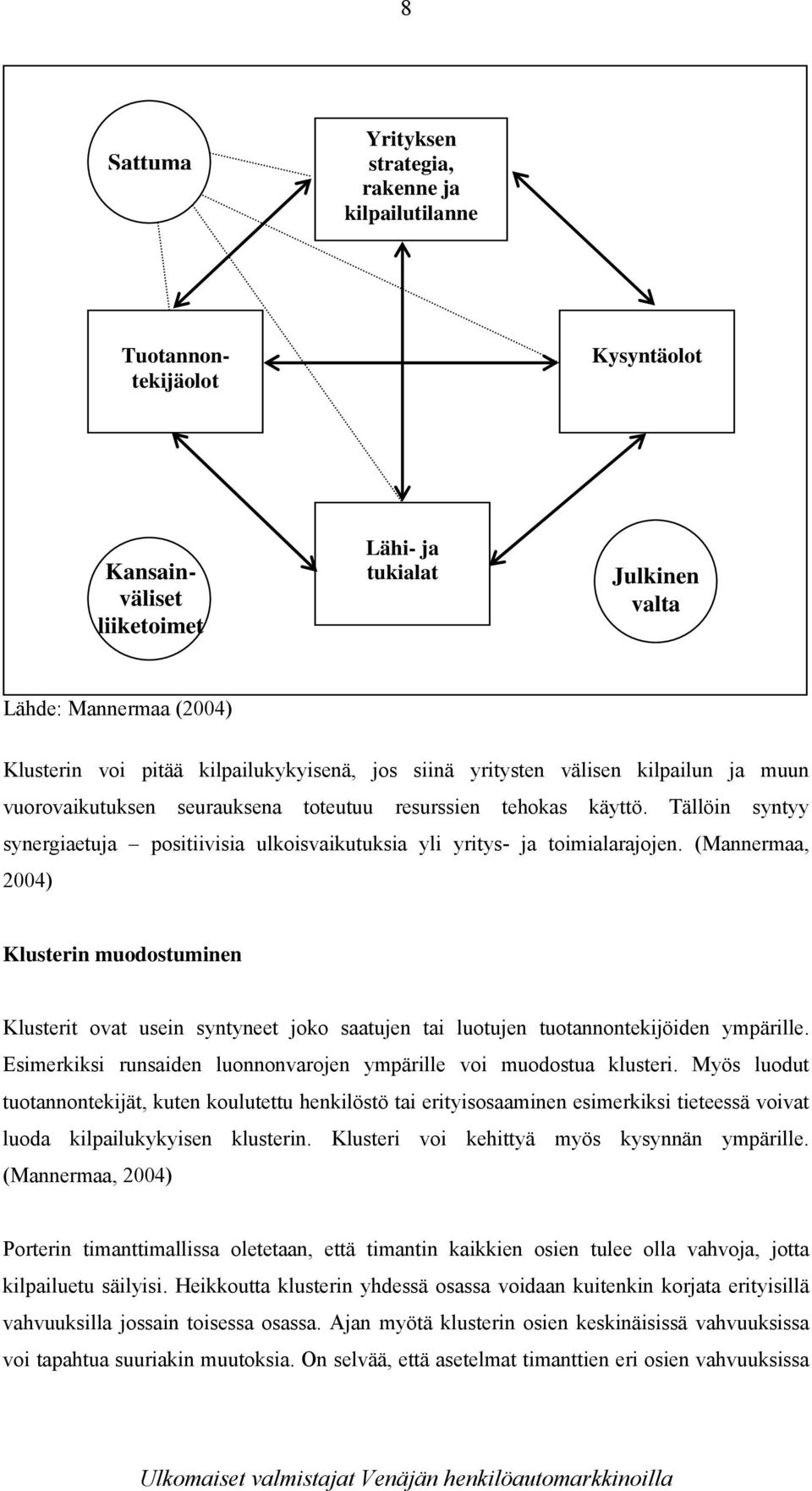 Tällöin syntyy synergiaetuja positiivisia ulkoisvaikutuksia yli yritys- ja toimialarajojen.