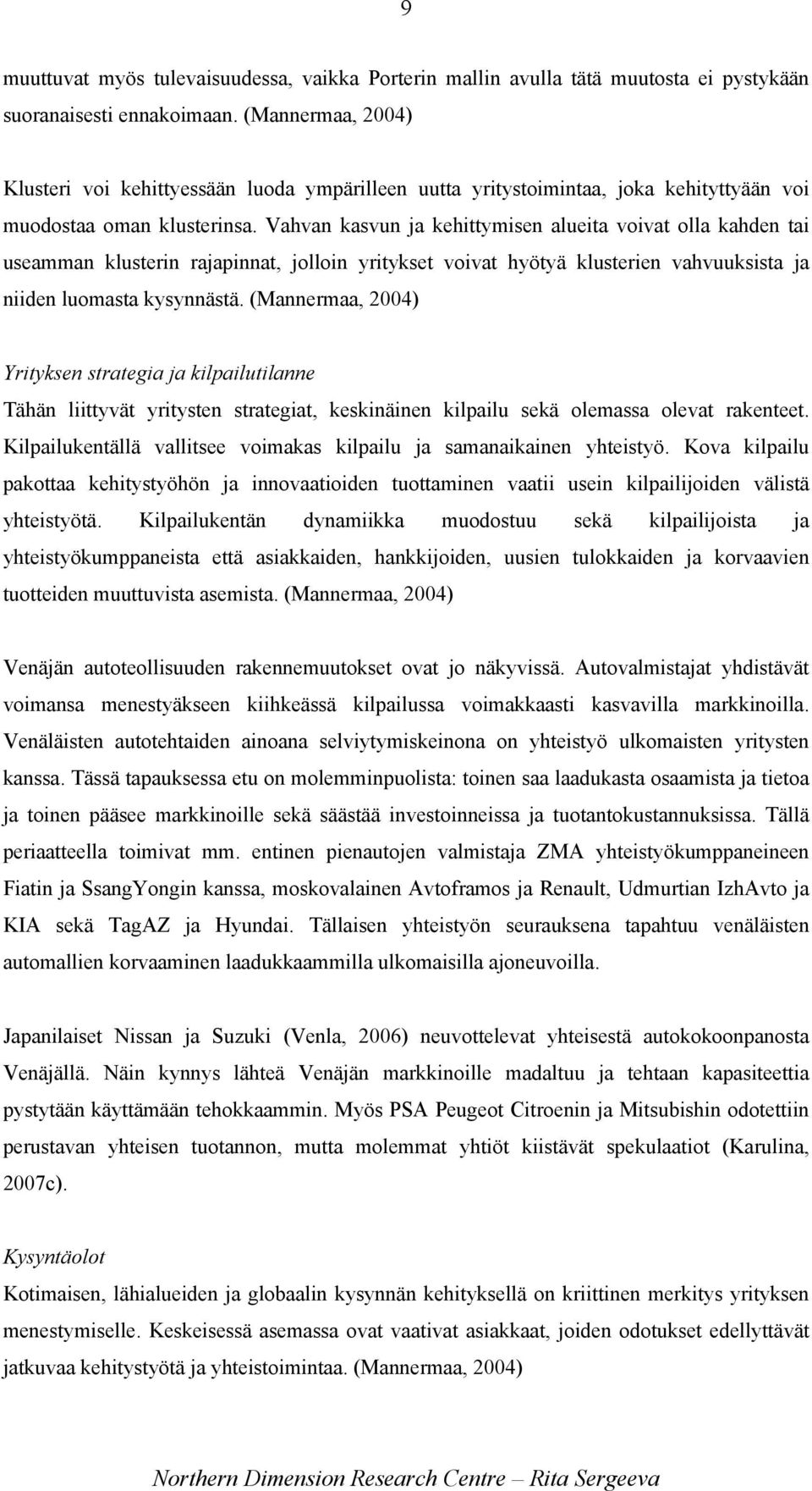 Vahvan kasvun ja kehittymisen alueita voivat olla kahden tai useamman klusterin rajapinnat, jolloin yritykset voivat hyötyä klusterien vahvuuksista ja niiden luomasta kysynnästä.