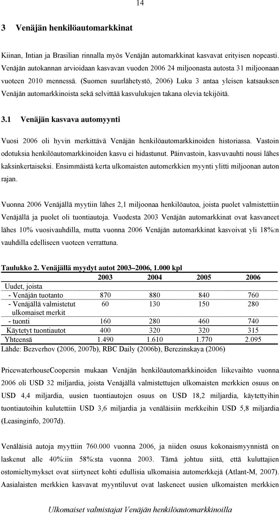 (Suomen suurlähetystö, 2006) Luku 3 antaa yleisen katsauksen Venäjän automarkkinoista sekä selvittää kasvulukujen takana olevia tekijöitä. 3.1 Venäjän kasvava automyynti Vuosi 2006 oli hyvin merkittävä Venäjän henkilöautomarkkinoiden historiassa.