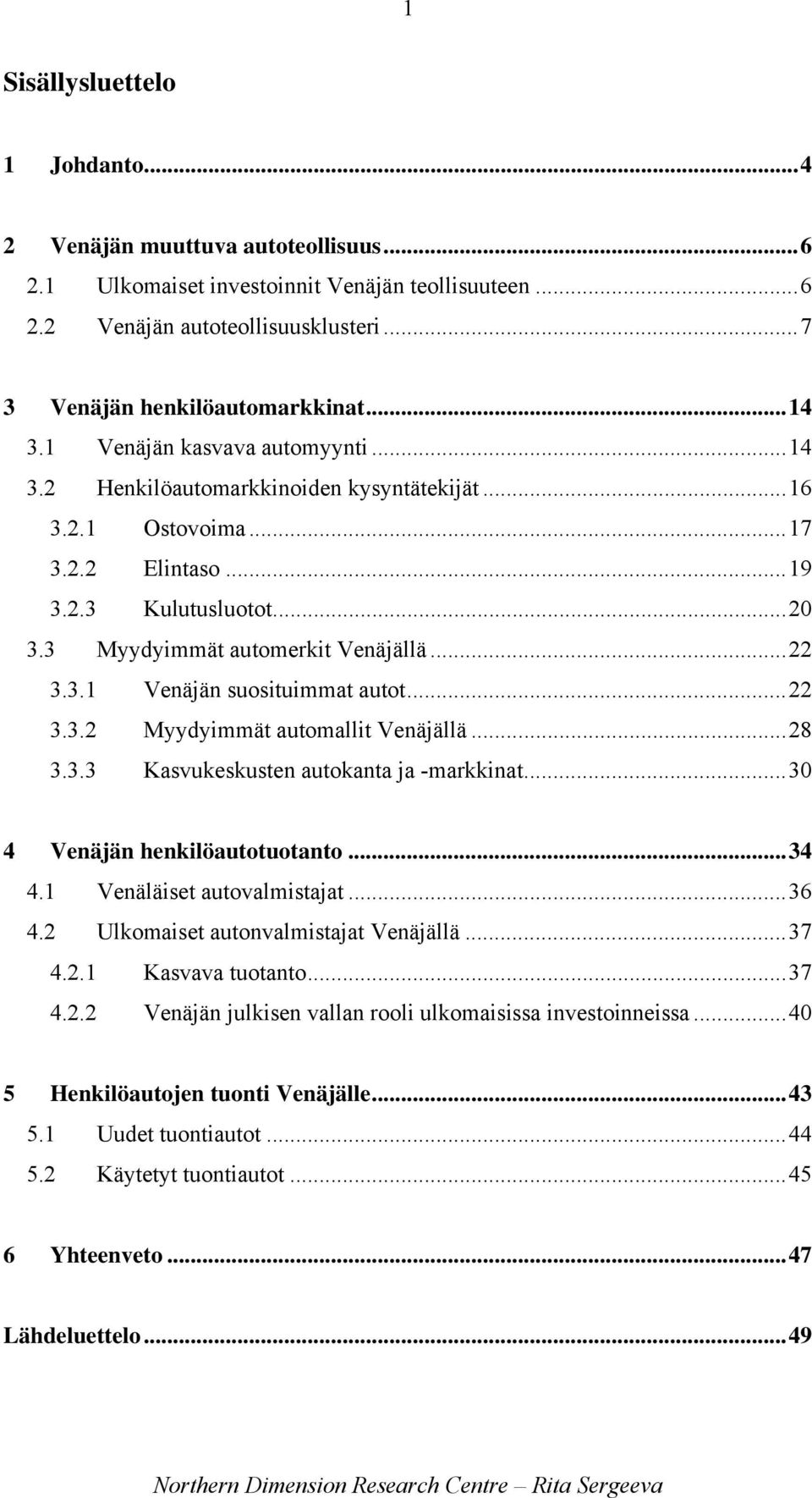 ..22 3.3.2 Myydyimmät automallit Venäjällä...28 3.3.3 Kasvukeskusten autokanta ja -markkinat...30 4 Venäjän henkilöautotuotanto...34 4.1 Venäläiset autovalmistajat...36 4.