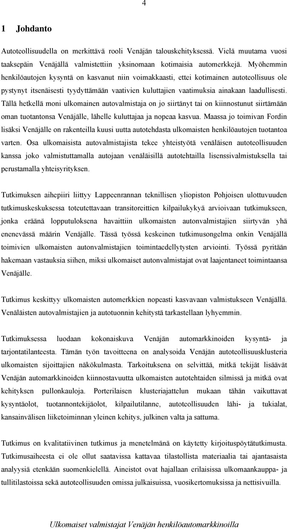 Tällä hetkellä moni ulkomainen autovalmistaja on jo siirtänyt tai on kiinnostunut siirtämään oman tuotantonsa Venäjälle, lähelle kuluttajaa ja nopeaa kasvua.