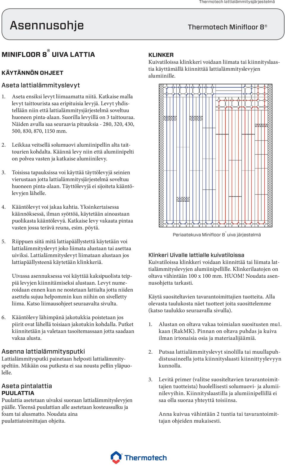 KLINKER Kuivatiloissa klinkkeri voidaan liimata tai kiinnityslaastia käyttämällä kiinnittää lattialämmityslevyjen alumiinille.. Leikkaa veitsellä solumuovi alumiinipellin alta taittourien kohdalta.