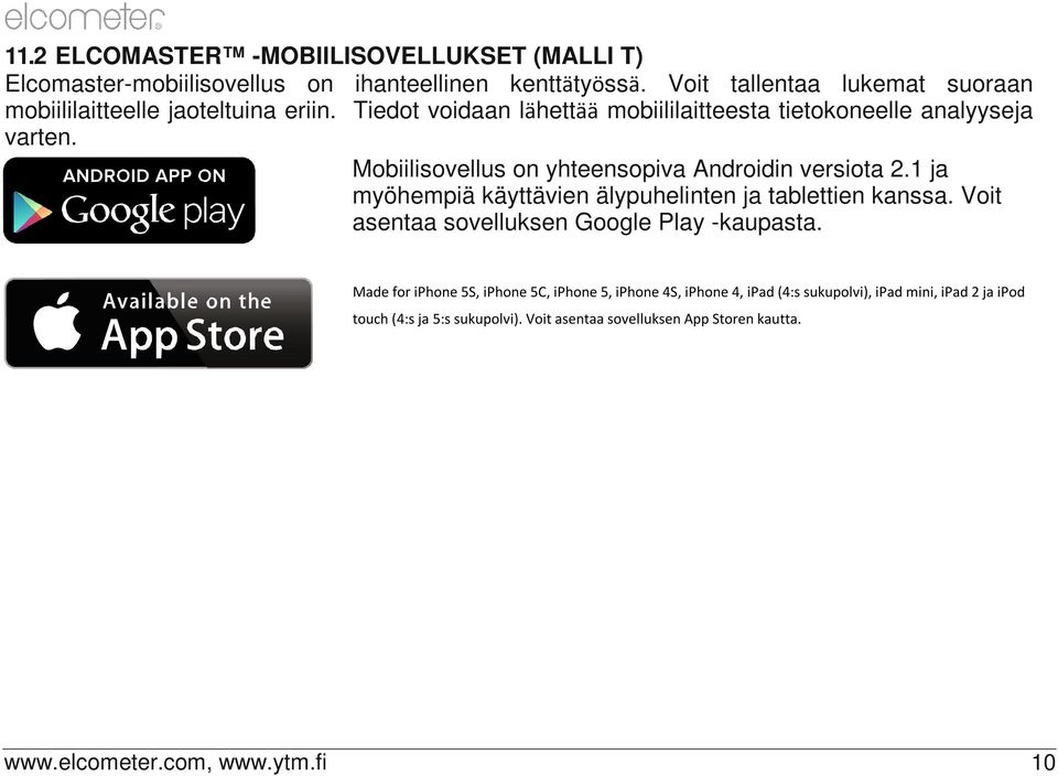 Mobiilisovellus on yhteensopiva Androidin versiota 2.1 ja myöhempiä käyttävien älypuhelinten ja tablettien kanssa.