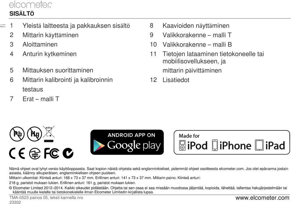 ovat lyhyt versio käyttöoppaasta. Saat kopion näistä ohjeista sekä englanninkieliset, pidemmät ohjeet osoitteesta elcome