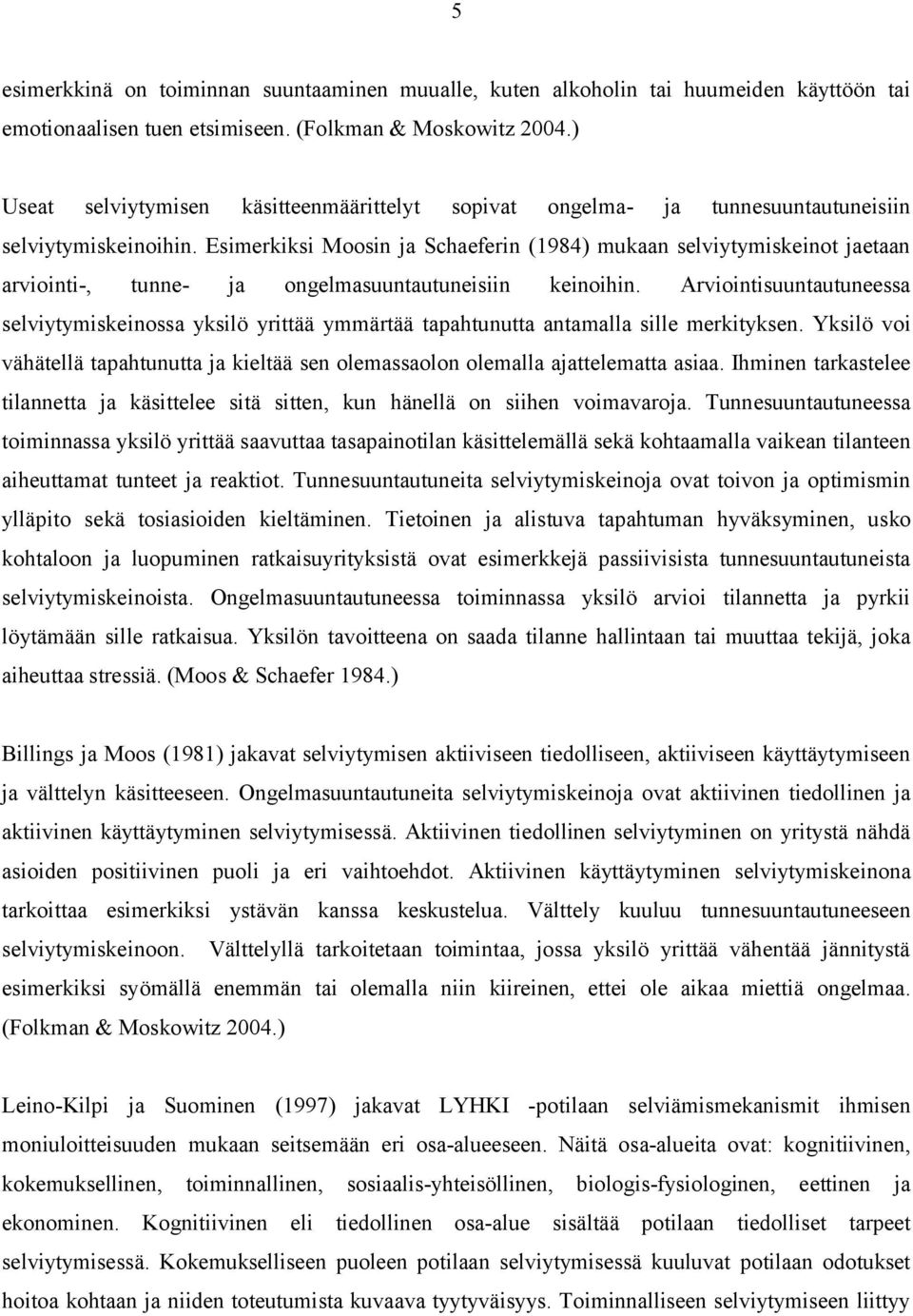 Esimerkiksi Moosin ja Schaeferin (1984) mukaan selviytymiskeinot jaetaan arviointi, tunne ja ongelmasuuntautuneisiin keinoihin.