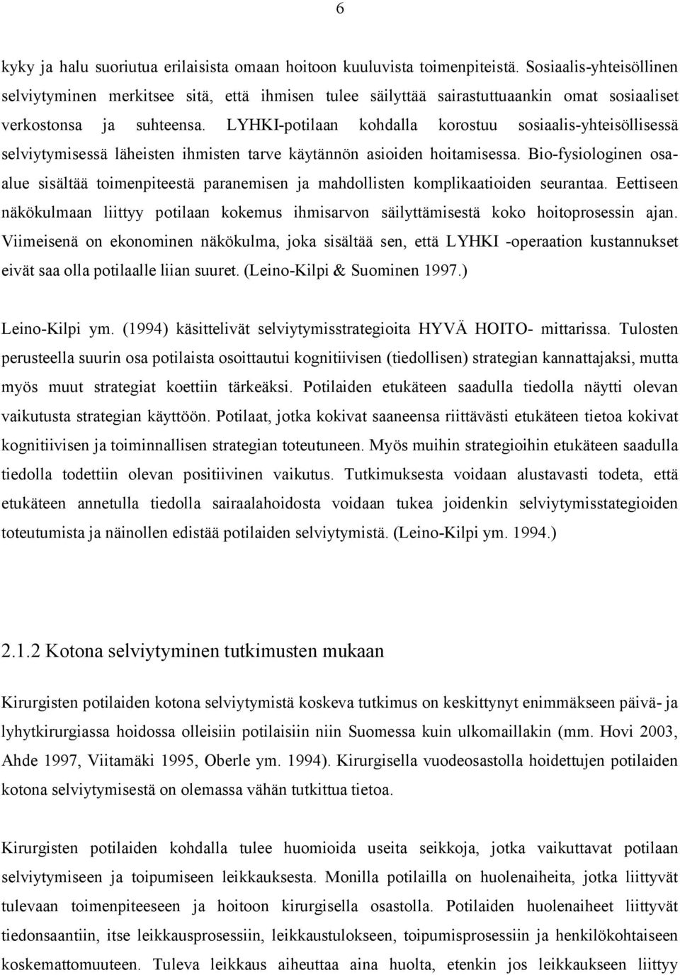 LYHKI potilaan kohdalla korostuu sosiaalis yhteisöllisessä selviytymisessä läheisten ihmisten tarve käytännön asioiden hoitamisessa.