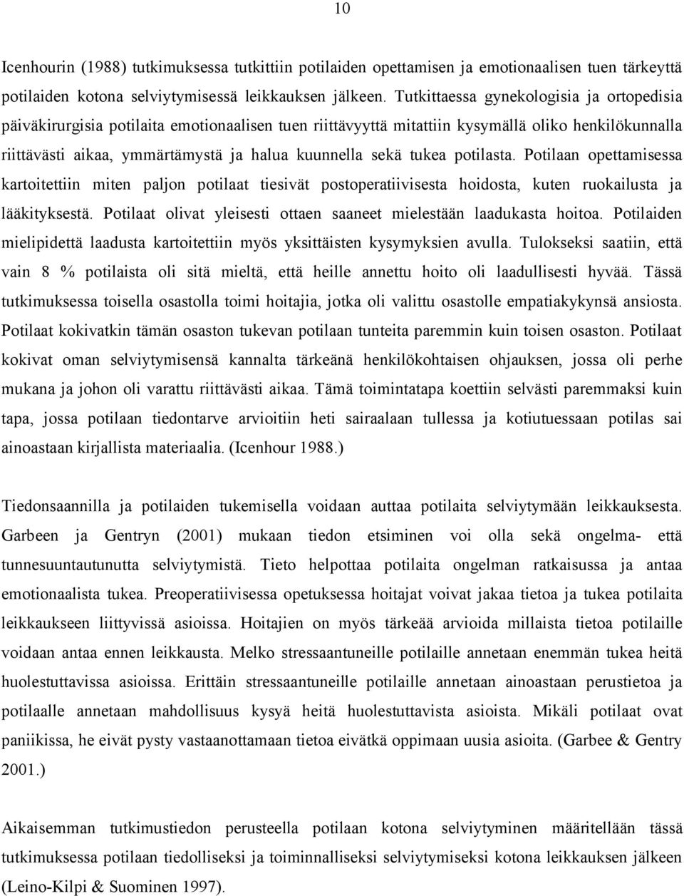 tukea potilasta. Potilaan opettamisessa kartoitettiin miten paljon potilaat tiesivät postoperatiivisesta hoidosta, kuten ruokailusta ja lääkityksestä.
