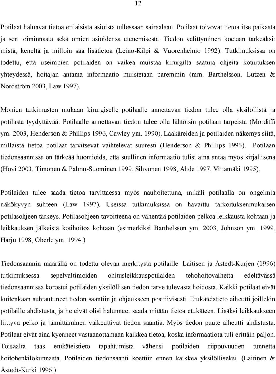 Tutkimuksissa on todettu, että useimpien potilaiden on vaikea muistaa kirurgilta saatuja ohjeita kotiutuksen yhteydessä, hoitajan antama informaatio muistetaan paremmin (mm.