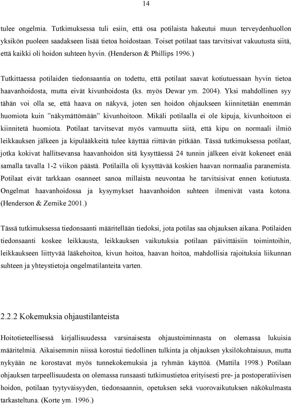 ) Tutkittaessa potilaiden tiedonsaantia on todettu, että potilaat saavat kotiutuessaan hyvin tietoa haavanhoidosta, mutta eivät kivunhoidosta (ks. myös Dewar ym. 2004).