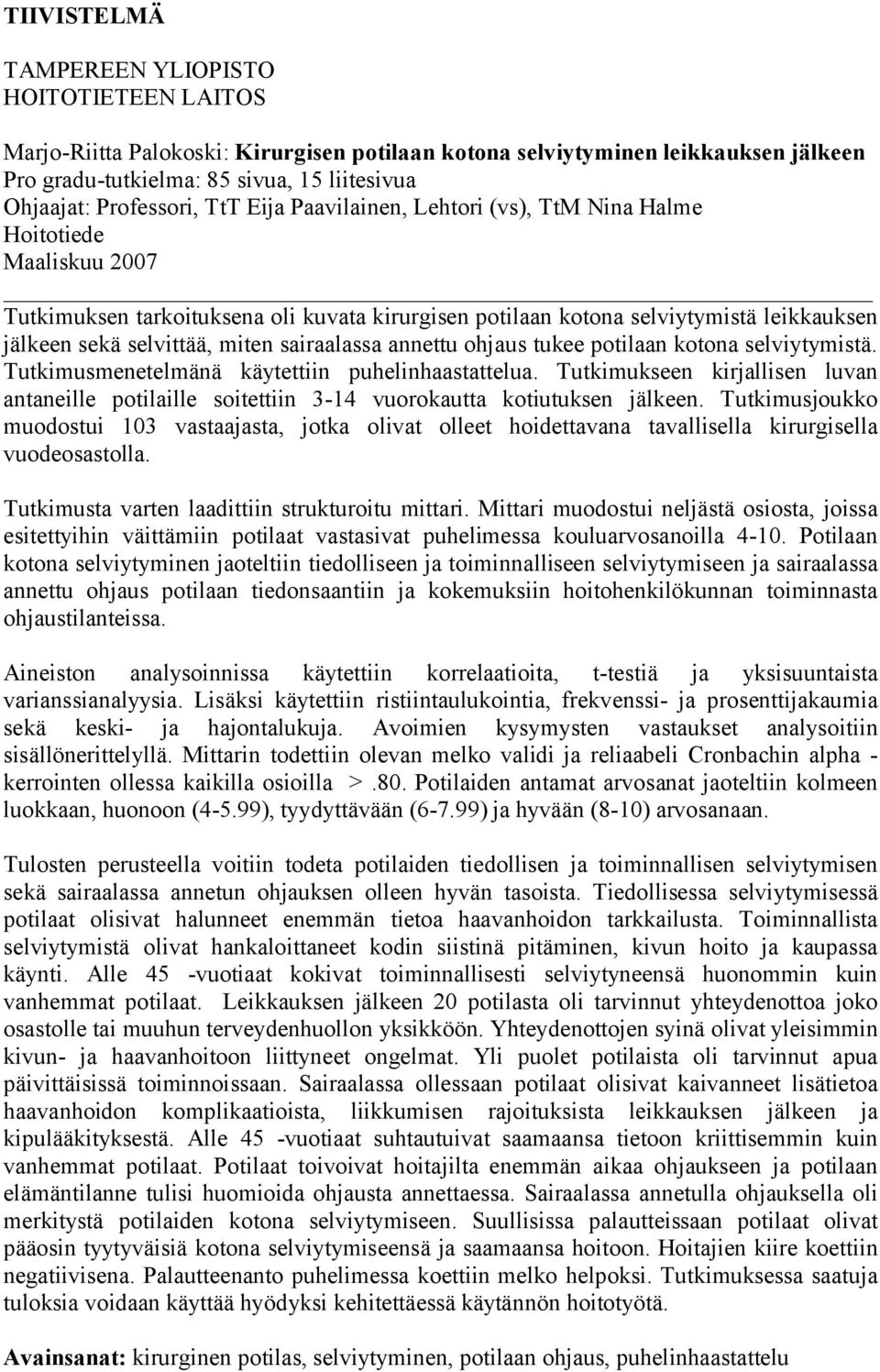 selvittää, miten sairaalassa annettu ohjaus tukee potilaan kotona selviytymistä. Tutkimusmenetelmänä käytettiin puhelinhaastattelua.