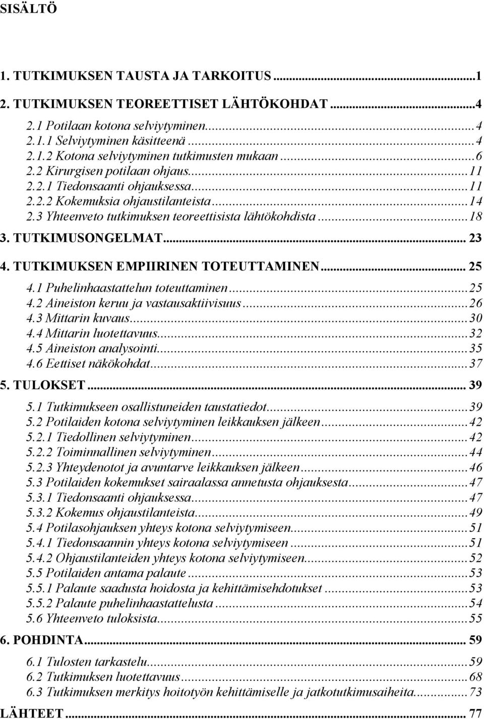.. 23 4. TUTKIMUKSEN EMPIIRINEN TOTEUTTAMINEN... 25 4.1 Puhelinhaastattelun toteuttaminen...25 4.2 Aineiston keruu ja vastausaktiivisuus...26 4.3 Mittarin kuvaus...30 4.4 Mittarin luotettavuus...32 4.
