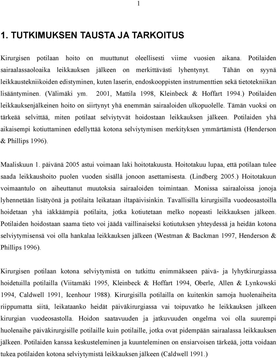 ) Potilaiden leikkauksenjälkeinen hoito on siirtynyt yhä enemmän sairaaloiden ulkopuolelle. Tämän vuoksi on tärkeää selvittää, miten potilaat selviytyvät hoidostaan leikkauksen jälkeen.
