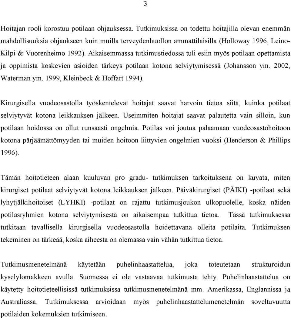 Aikaisemmassa tutkimustiedossa tuli esiin myös potilaan opettamista ja oppimista koskevien asioiden tärkeys potilaan kotona selviytymisessä (Johansson ym. 2002, Waterman ym.