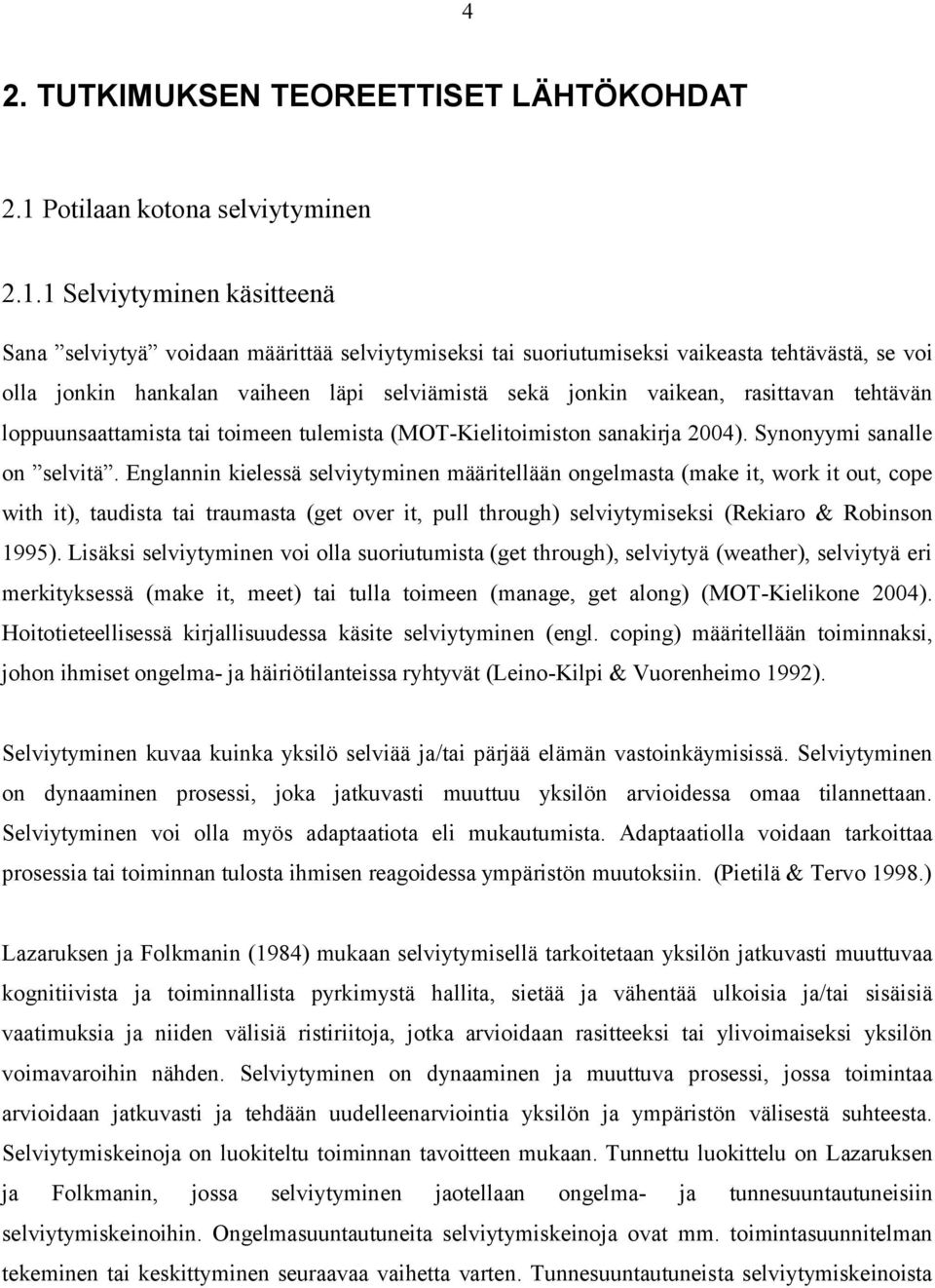 1 Selviytyminen käsitteenä Sana selviytyä voidaan määrittää selviytymiseksi tai suoriutumiseksi vaikeasta tehtävästä, se voi olla jonkin hankalan vaiheen läpi selviämistä sekä jonkin vaikean,