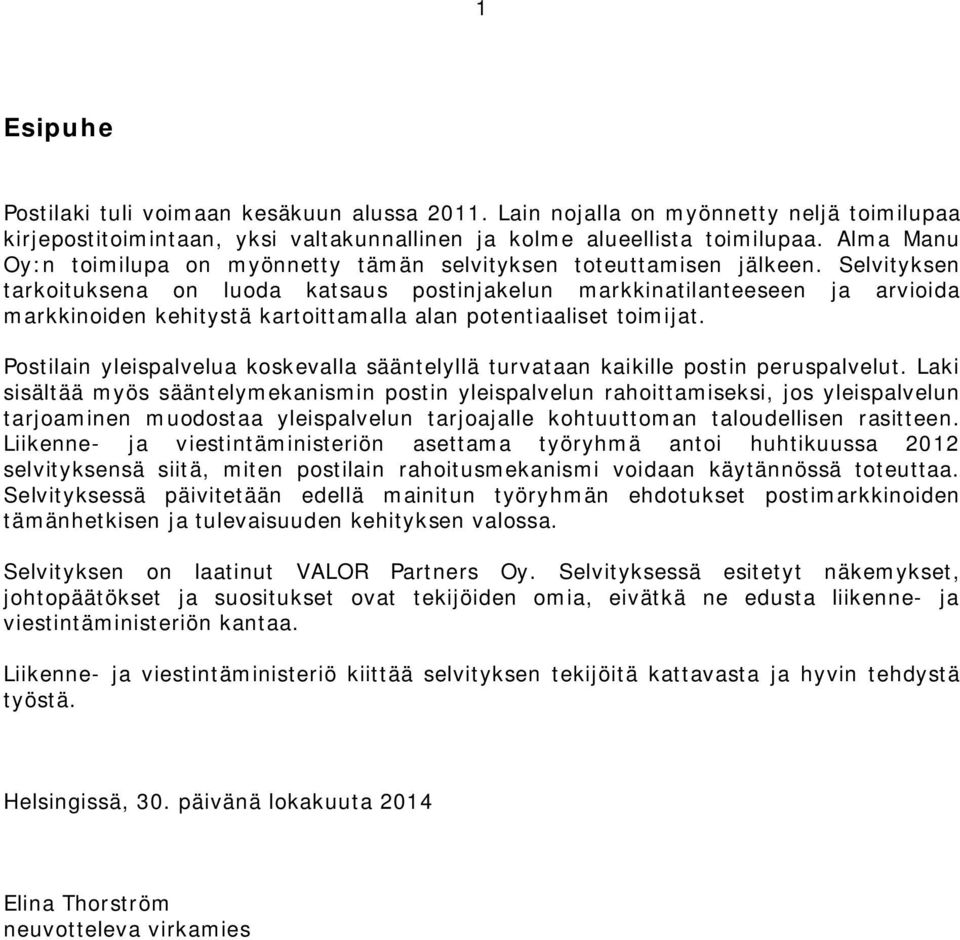 Selvityksen tarkoituksena on luoda katsaus postinjakelun markkinatilanteeseen ja arvioida markkinoiden kehitystä kartoittamalla alan potentiaaliset toimijat.