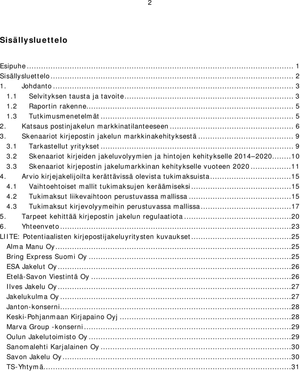 ..10 3.3 Skenaariot kirjepostin jakelumarkkinan kehitykselle vuoteen 2020...11 4. Arvio kirjejakelijoilta kerättävissä olevista tukimaksuista...15 4.1 Vaihtoehtoiset mallit tukimaksujen keräämiseksi.