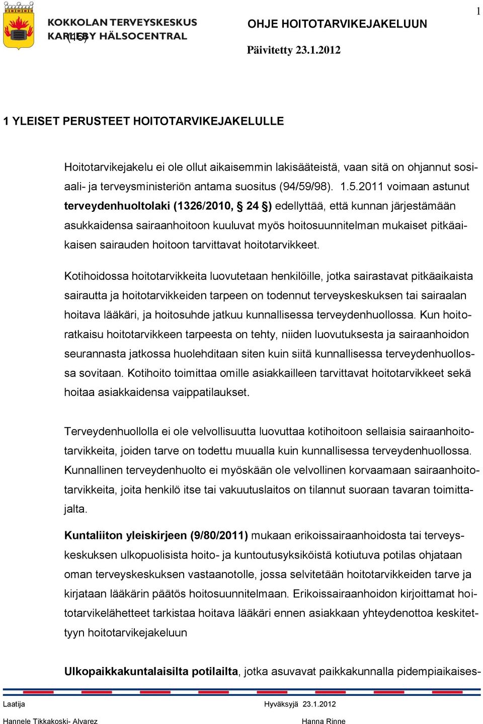 2011 voimaan astunut terveydenhuoltolaki (1326/2010, 24 ) edellyttää, että kunnan järjestämään asukkaidensa sairaanhoitoon kuuluvat myös hoitosuunnitelman mukaiset pitkäaikaisen sairauden hoitoon