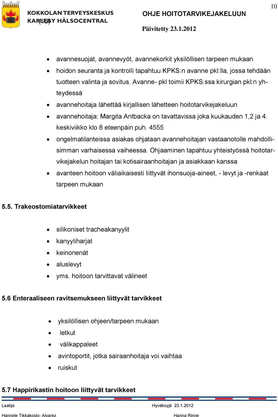 keskiviikko klo 8 eteenpäin puh. 4555 ongelmatilanteissa asiakas ohjataan avannehoitajan vastaanotolle mahdollisimman varhaisessa vaiheessa.