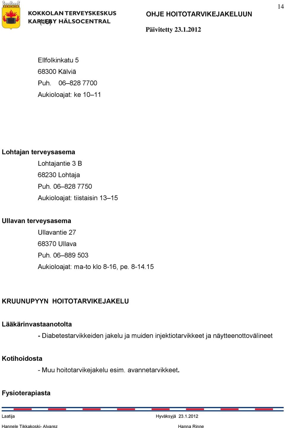 06 828 7750 Aukioloajat: tiistaisin 13 15 Ullavan terveysasema Ullavantie 27 68370 Ullava Puh.