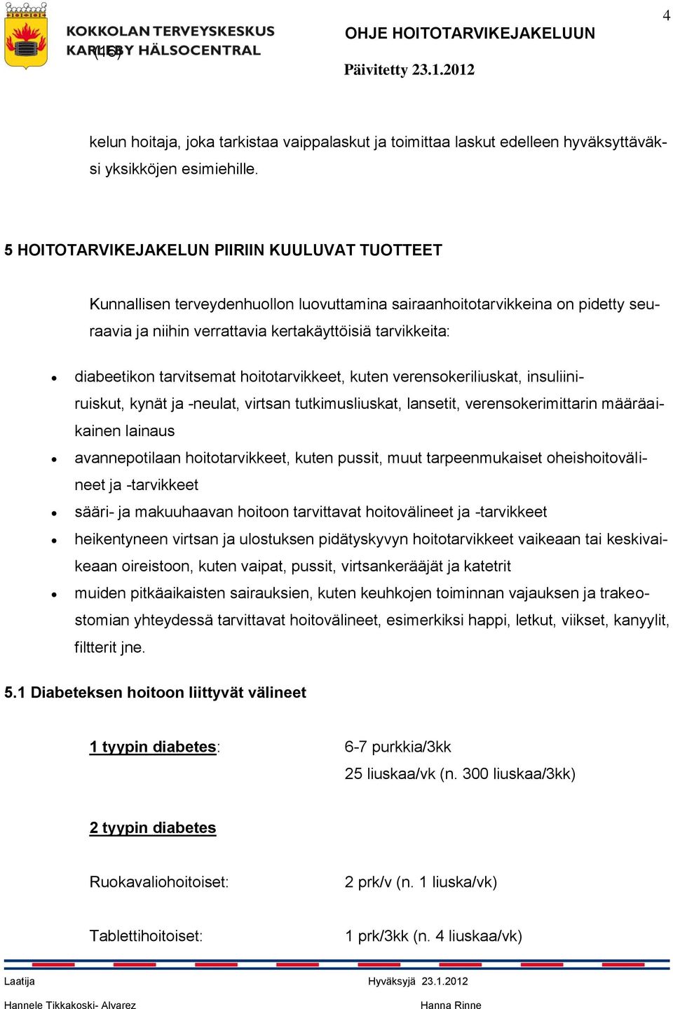 tarvitsemat hoitotarvikkeet, kuten verensokeriliuskat, insuliiniruiskut, kynät ja -neulat, virtsan tutkimusliuskat, lansetit, verensokerimittarin määräaikainen lainaus avannepotilaan hoitotarvikkeet,
