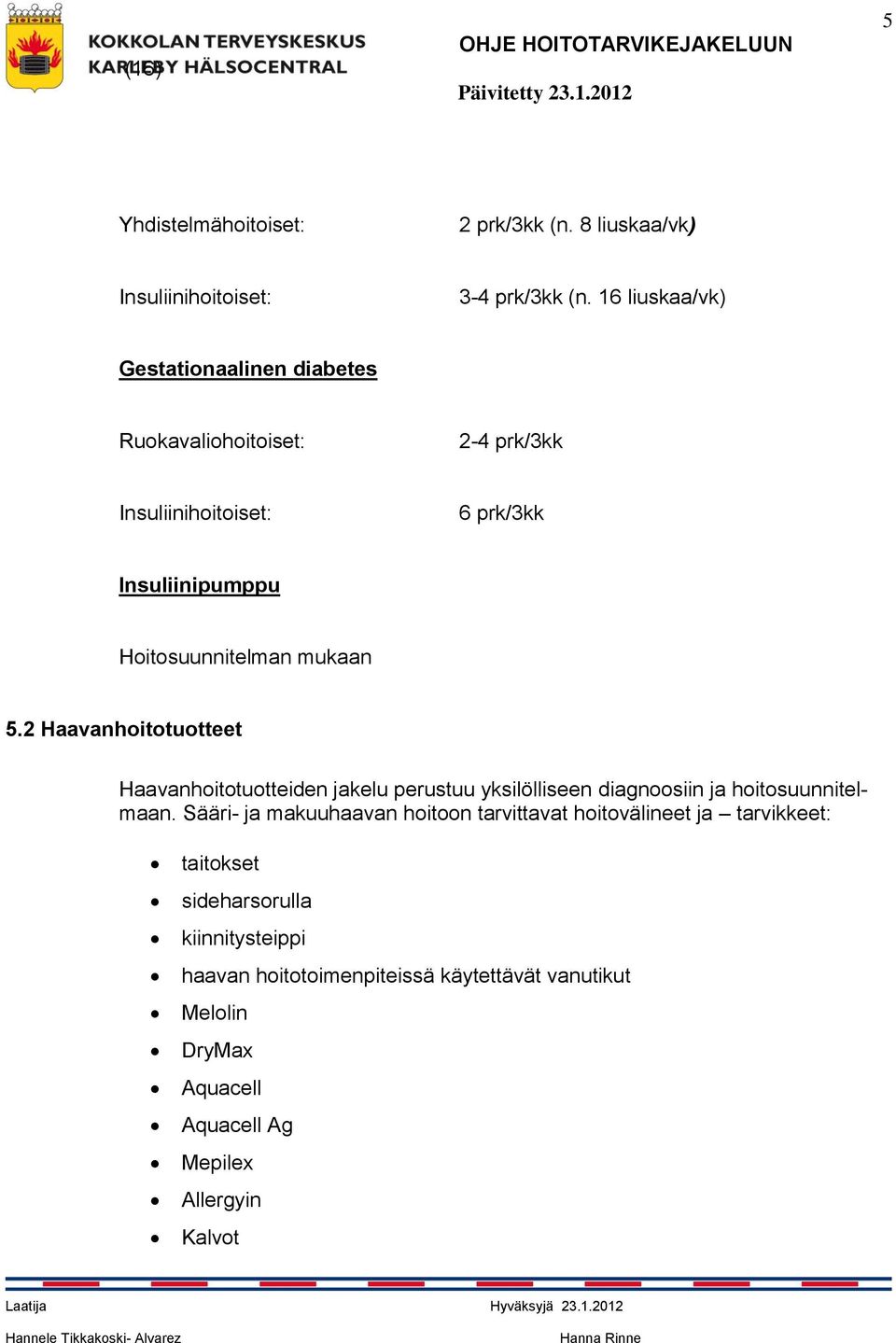 mukaan 5.2 Haavanhoitotuotteet Haavanhoitotuotteiden jakelu perustuu yksilölliseen diagnoosiin ja hoitosuunnitelmaan.