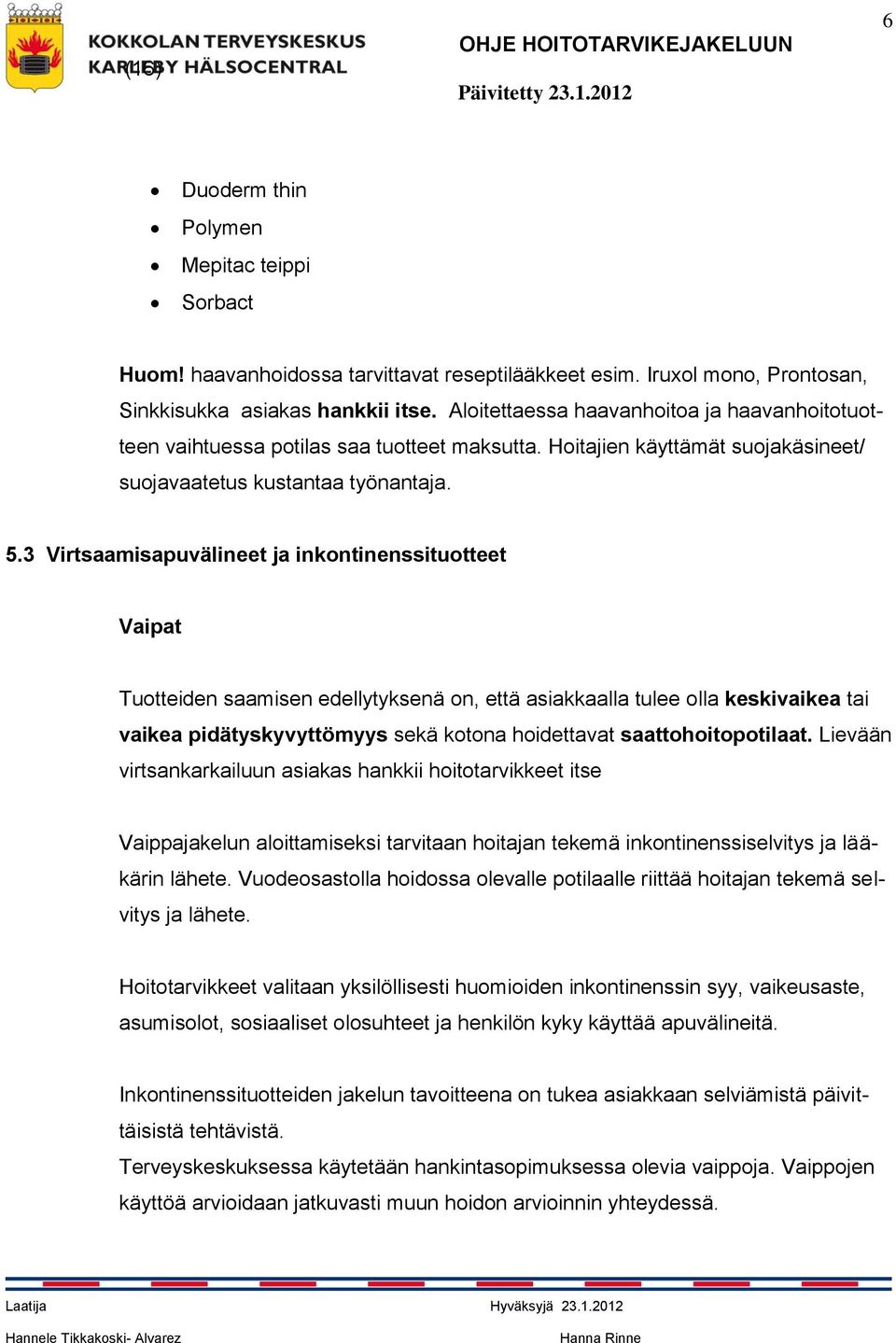 3 Virtsaamisapuvälineet ja inkontinenssituotteet Vaipat Tuotteiden saamisen edellytyksenä on, että asiakkaalla tulee olla keskivaikea tai vaikea pidätyskyvyttömyys sekä kotona hoidettavat