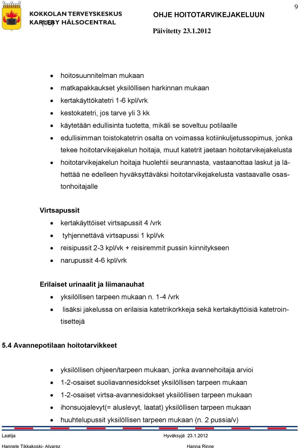 seurannasta, vastaanottaa laskut ja lähettää ne edelleen hyväksyttäväksi hoitotarvikejakelusta vastaavalle osastonhoitajalle Virtsapussit kertakäyttöiset virtsapussit 4 /vrk tyhjennettävä virtsapussi
