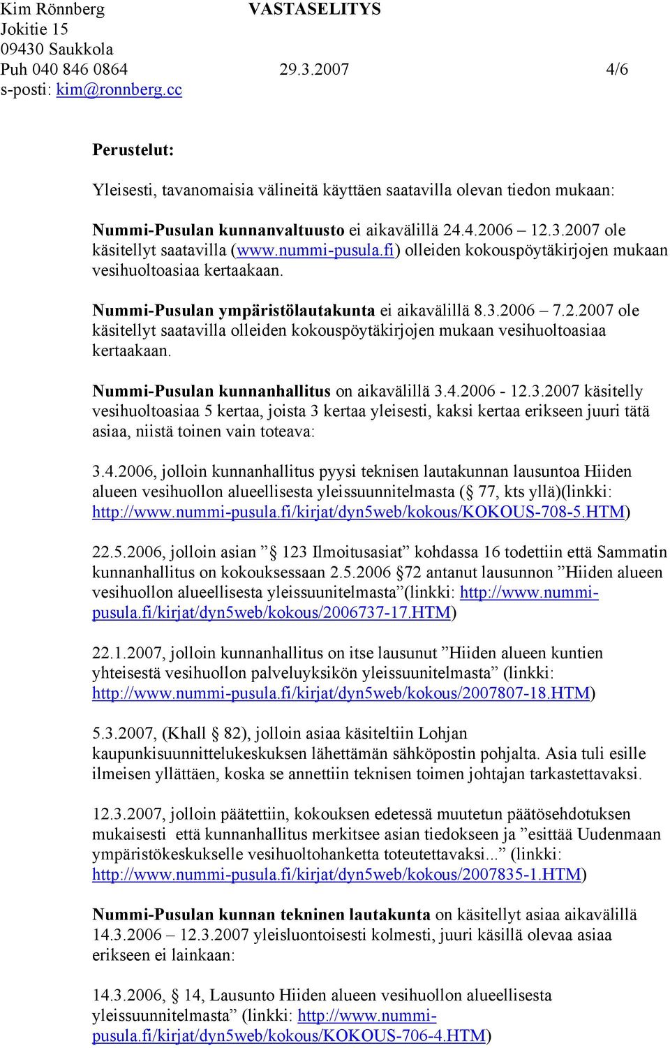 06 7.2.2007 ole käsitellyt saatavilla olleiden kokouspöytäkirjojen mukaan vesihuoltoasiaa kertaakaan. Nummi-Pusulan kunnanhallitus on aikavälillä 3.