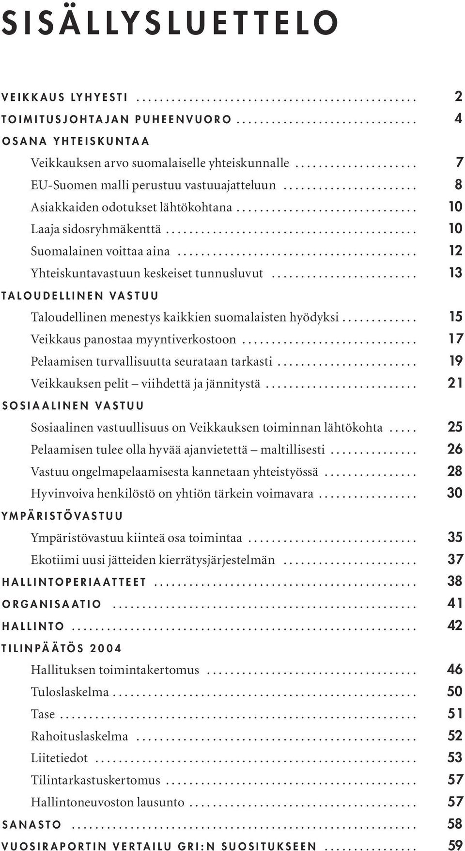 .. 13 TALOUDELLINEN VASTUU Taloudellinen menestys kaikkien suomalaisten hyödyksi... 15 Veikkaus panostaa myyntiverkostoon... 17 Pelaamisen turvallisuutta seurataan tarkasti.