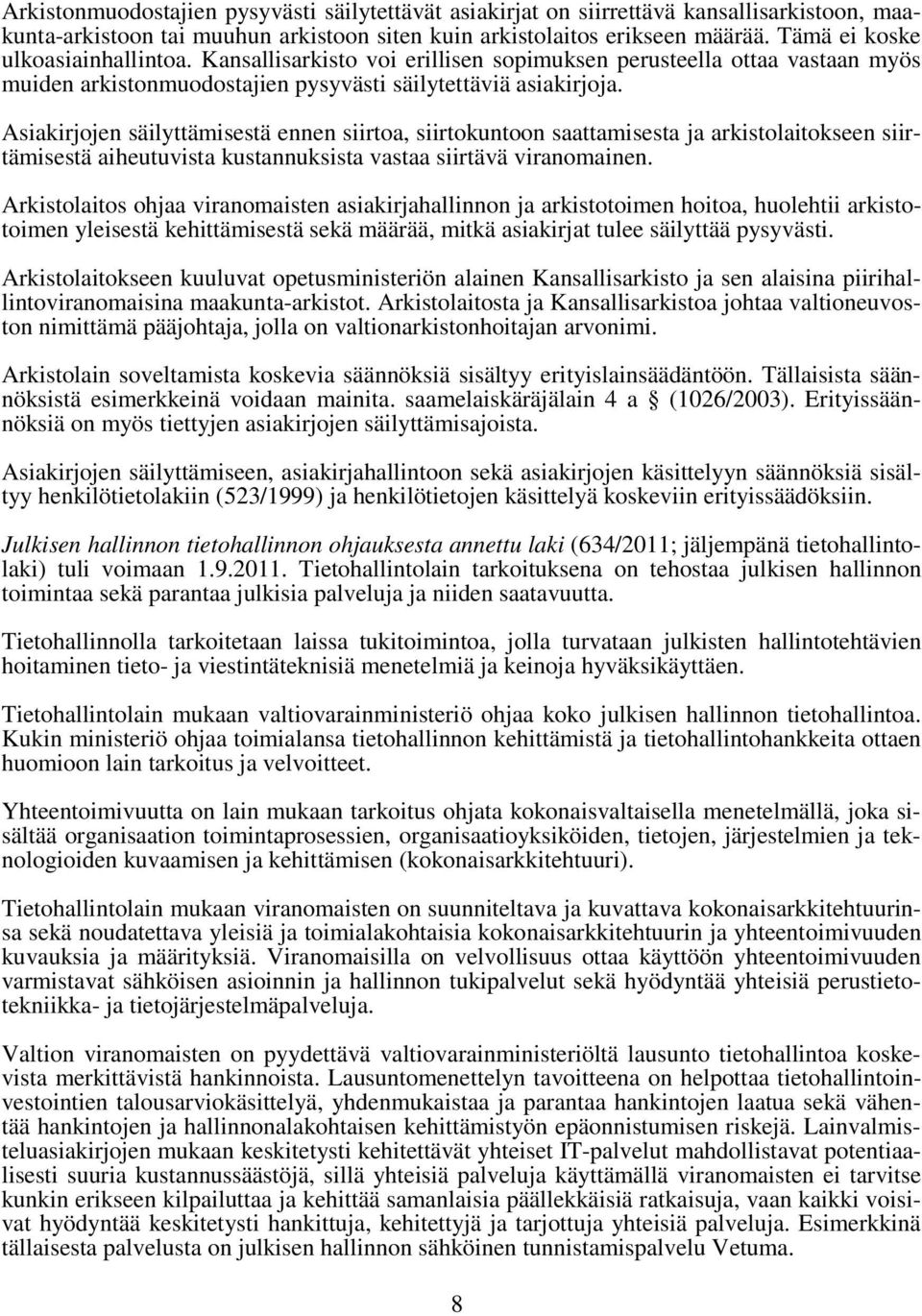 Asiakirjojen säilyttämisestä ennen siirtoa, siirtokuntoon saattamisesta ja arkistolaitokseen siirtämisestä aiheutuvista kustannuksista vastaa siirtävä viranomainen.