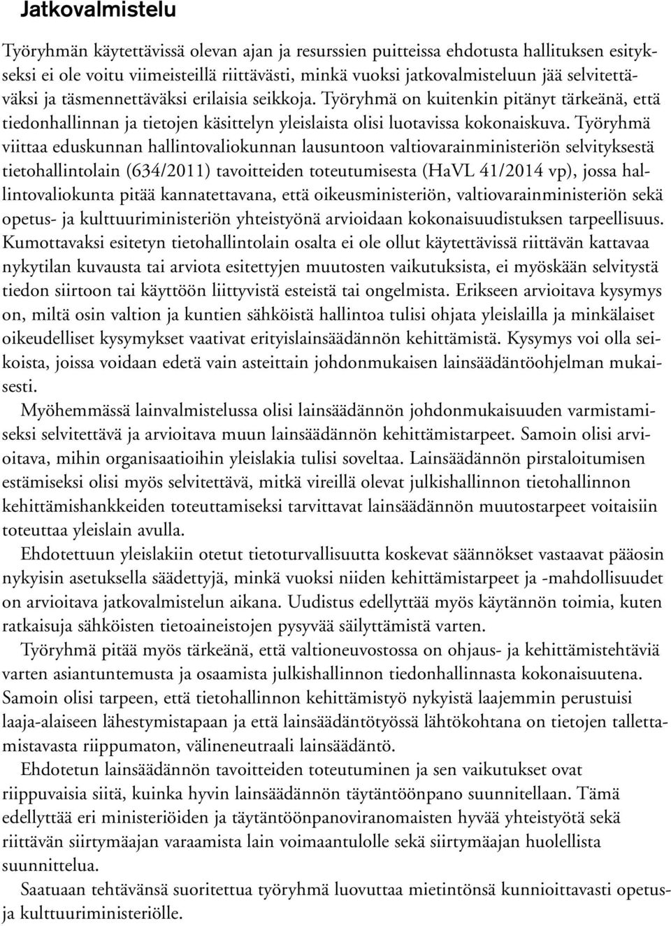 Työryhmä viittaa eduskunnan hallintovaliokunnan lausuntoon valtiovarainministeriön selvityksestä tietohallintolain (634/2011) tavoitteiden toteutumisesta (HaVL 41/2014 vp), jossa hallintovaliokunta