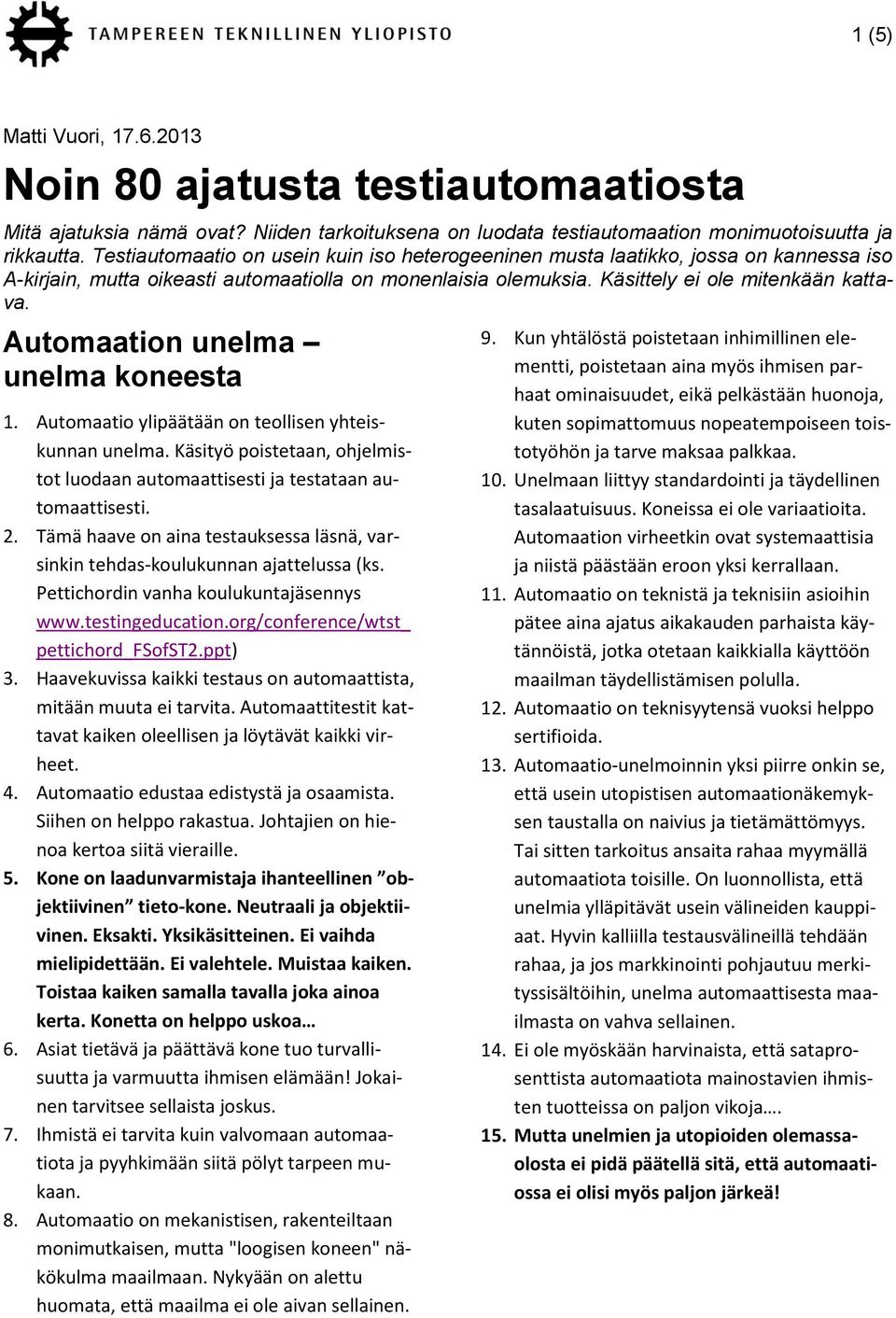 Automaation unelma unelma koneesta 1. Automaatio ylipäätään on teollisen yhteiskunnan unelma. Käsityö poistetaan, ohjelmistot luodaan automaattisesti ja testataan automaattisesti. 2.