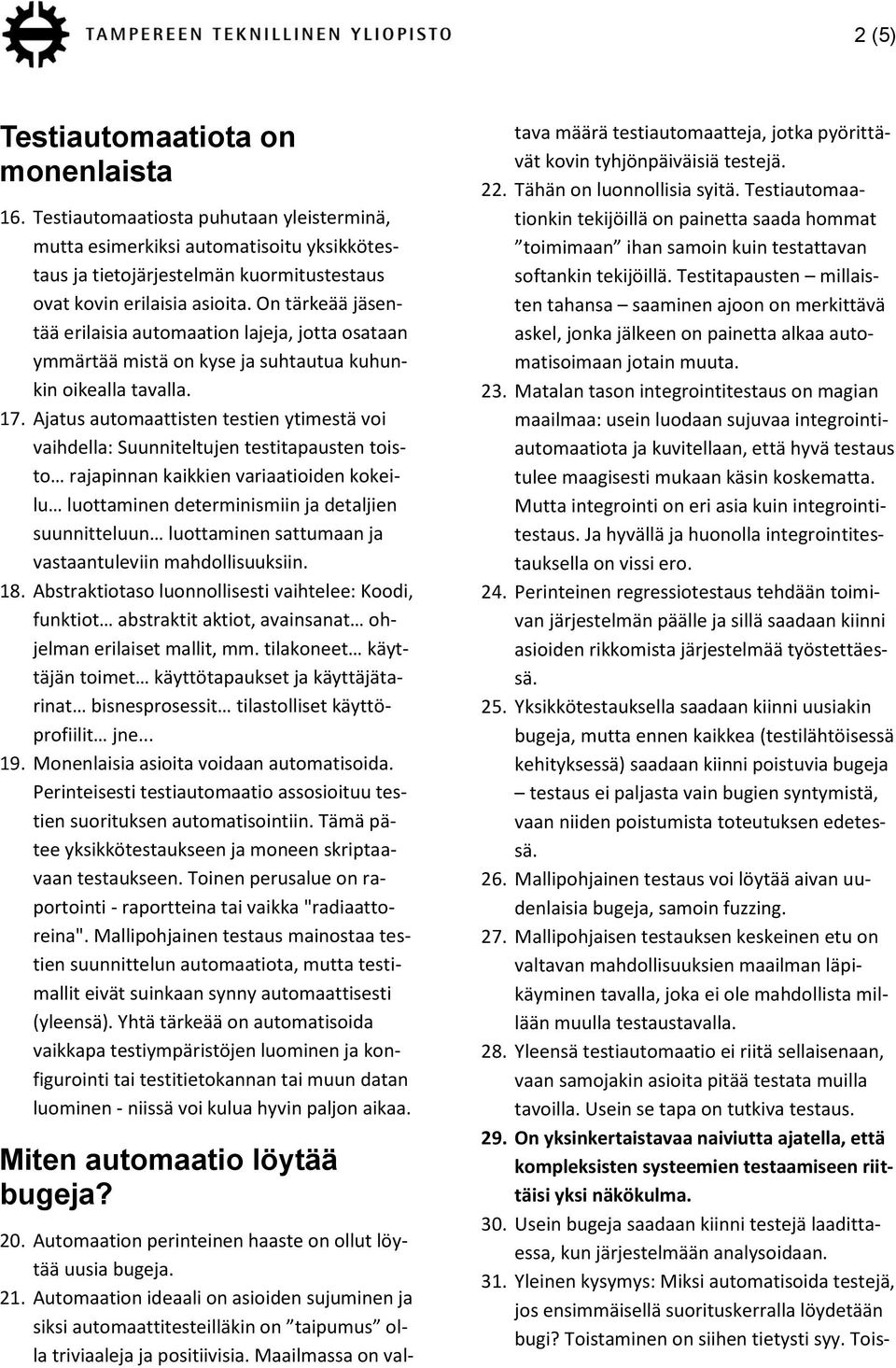 Ajatus automaattisten testien ytimestä voi vaihdella: Suunniteltujen testitapausten toisto rajapinnan kaikkien variaatioiden kokeilu luottaminen determinismiin ja detaljien suunnitteluun luottaminen