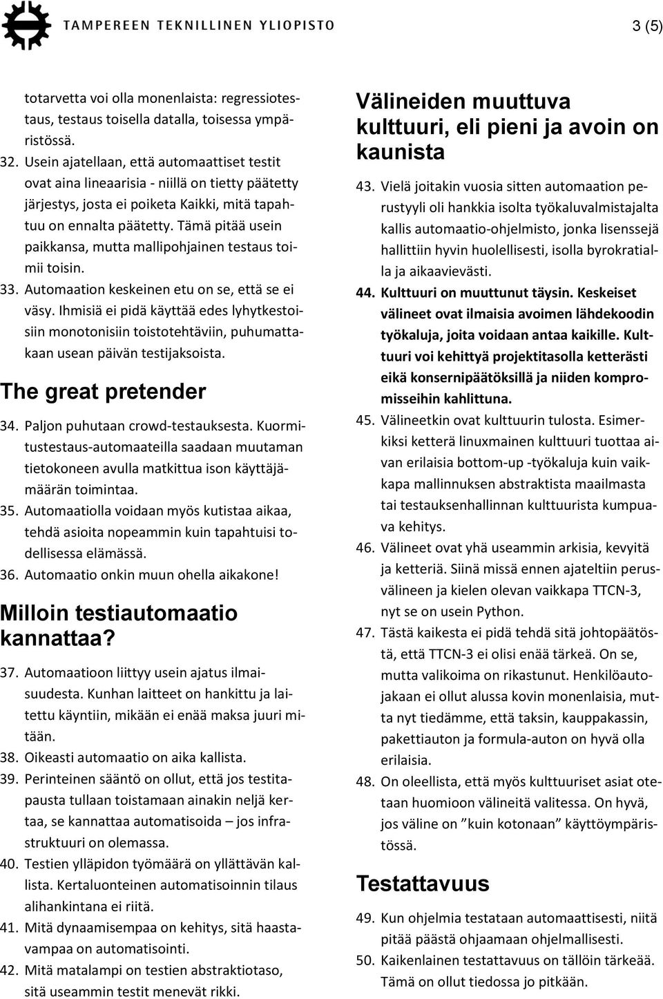 Tämä pitää usein paikkansa, mutta mallipohjainen testaus toimii toisin. 33. Automaation keskeinen etu on se, että se ei väsy.