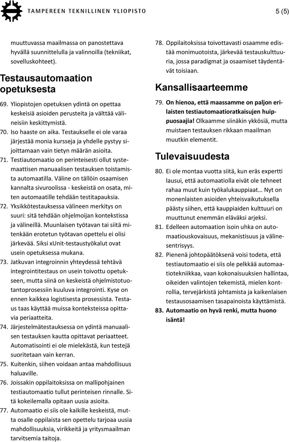 Testaukselle ei ole varaa järjestää monia kursseja ja yhdelle pystyy sijoittamaan vain tietyn määrän asioita. 71.