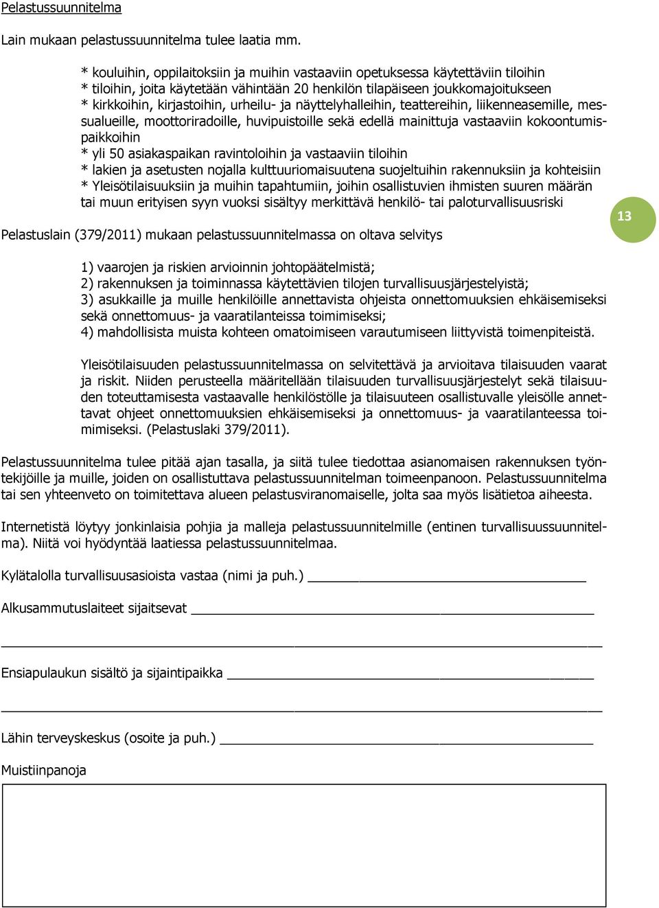 urheilu- ja näyttelyhalleihin, teattereihin, liikenneasemille, messualueille, moottoriradoille, huvipuistoille sekä edellä mainittuja vastaaviin kokoontumispaikkoihin * yli 50 asiakaspaikan